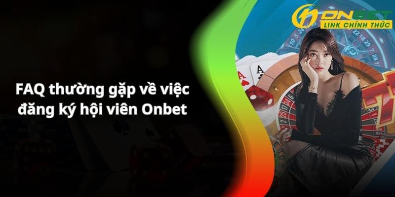 3 câu hỏi thường gặp về chủ đề đăng ký Onbet